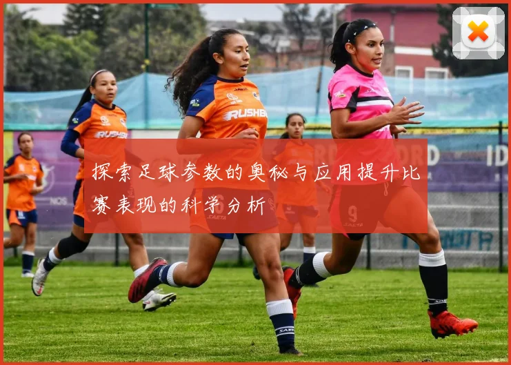 探索足球参数的奥秘与应用提升比赛表现的科学分析